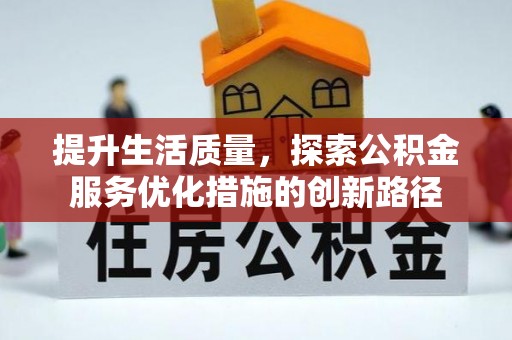 温宿提升生活质量，探索公积金服务优化措施的创新路径