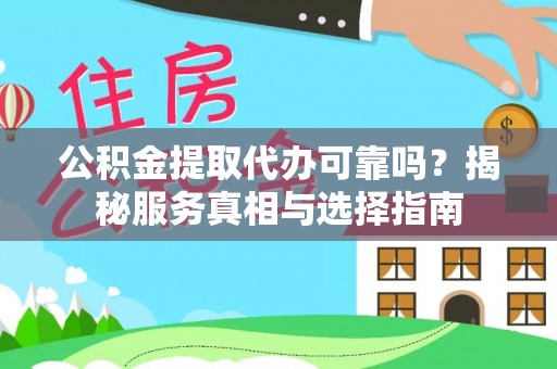 温宿公积金提取代办可靠吗？揭秘服务真相与选择指南
