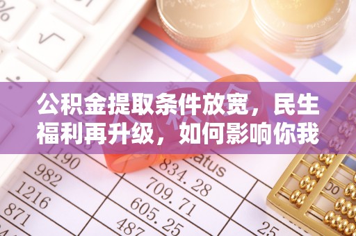 温宿公积金提取条件放宽，民生福利再升级，如何影响你我生活？