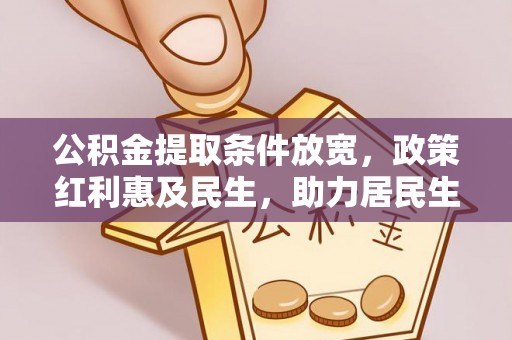 温宿公积金提取条件放宽，政策红利惠及民生，助力居民生活质量提升