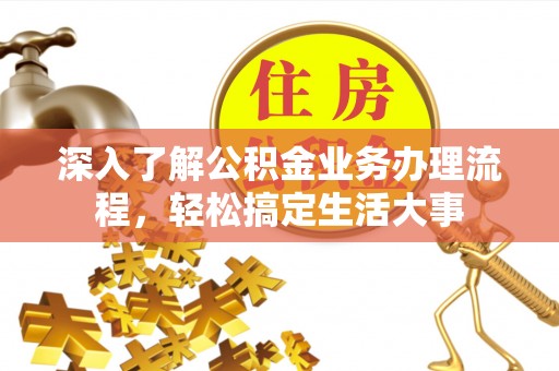 温宿深入了解公积金业务办理流程，轻松搞定生活大事
