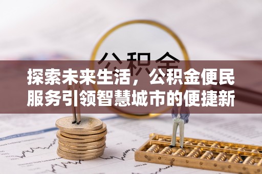 温宿探索未来生活，公积金便民服务引领智慧城市的便捷新体验