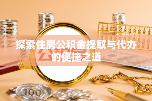 温宿探索住房公积金提取与代办的便捷之道