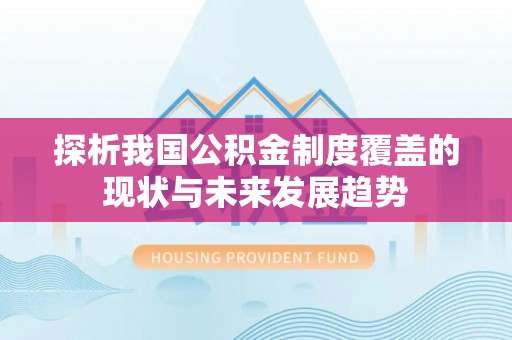 温宿探析我国公积金制度覆盖的现状与未来发展趋势