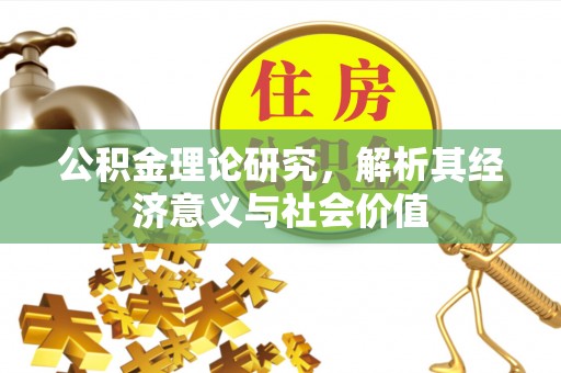 温宿公积金理论研究，解析其经济意义与社会价值