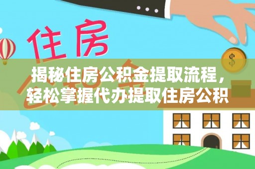 温宿揭秘住房公积金提取流程，轻松掌握代办提取住房公积金技巧