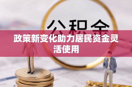 温宿政策新变化助力居民资金灵活使用