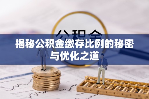 温宿揭秘公积金缴存比例的秘密与优化之道