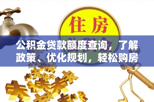 温宿公积金贷款额度查询，了解政策、优化规划，轻松购房不是梦