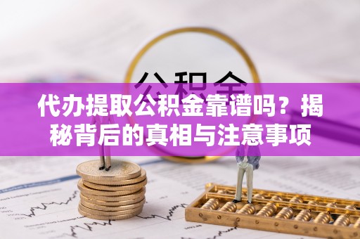 温宿代办提取公积金靠谱吗？揭秘背后的真相与注意事项