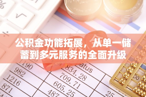温宿公积金功能拓展，从单一储蓄到多元服务的全面升级
