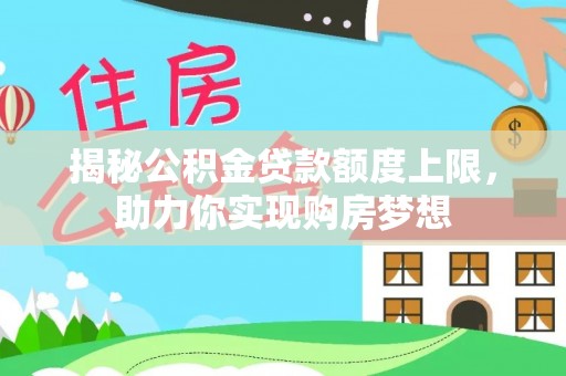 温宿揭秘公积金贷款额度上限，助力你实现购房梦想