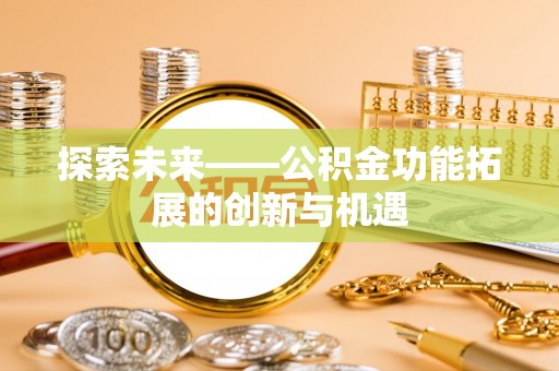 温宿探索未来——公积金功能拓展的创新与机遇