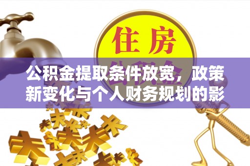 温宿公积金提取条件放宽，政策新变化与个人财务规划的影响