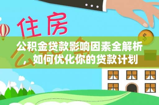 温宿公积金贷款影响因素全解析，如何优化你的贷款计划