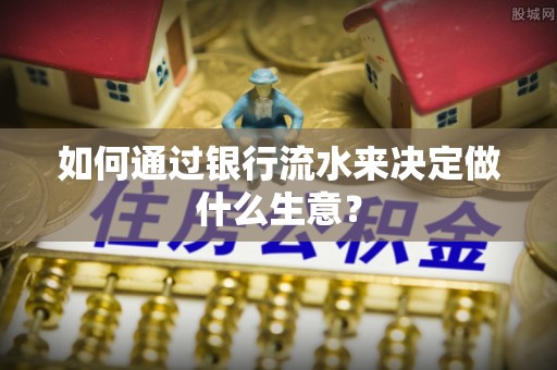 温宿如何通过银行流水来决定做什么生意？