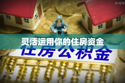 温宿灵活运用你的住房资金