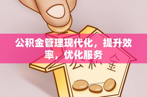 温宿公积金管理现代化，提升效率，优化服务