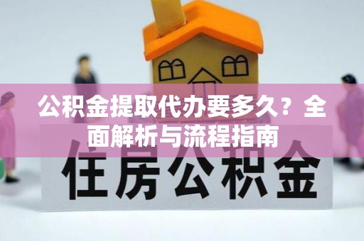 温宿公积金提取代办要多久？全面解析与流程指南