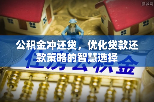 温宿公积金冲还贷，优化贷款还款策略的智慧选择