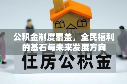 温宿公积金制度覆盖，全民福利的基石与未来发展方向