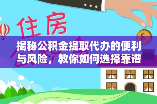 温宿揭秘公积金提取代办的便利与风险，教你如何选择靠谱服务