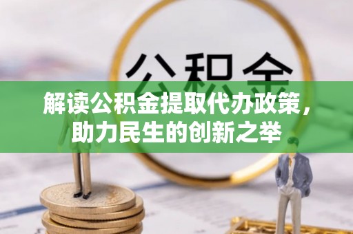 温宿解读公积金提取代办政策，助力民生的创新之举