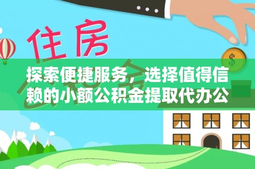 温宿探索便捷服务，选择值得信赖的小额公积金提取代办公司