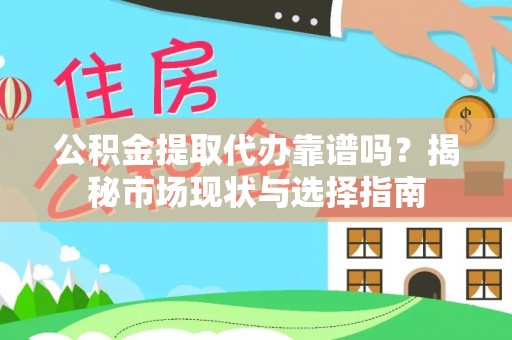 温宿公积金提取代办靠谱吗？揭秘市场现状与选择指南