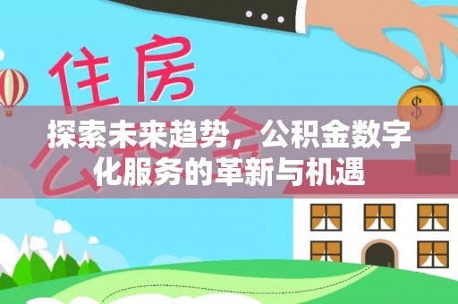 温宿探索未来趋势，公积金数字化服务的革新与机遇