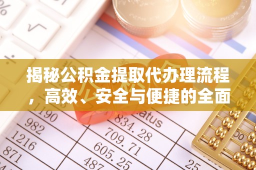 温宿揭秘公积金提取代办理流程，高效、安全与便捷的全面解析