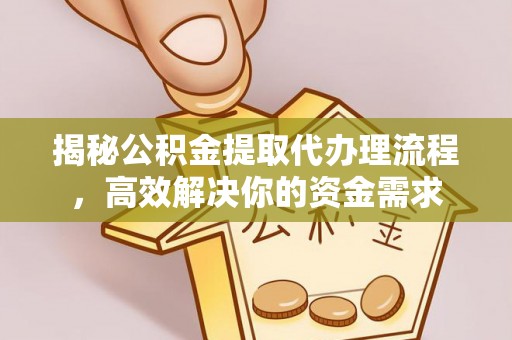 温宿揭秘公积金提取代办理流程，高效解决你的资金需求