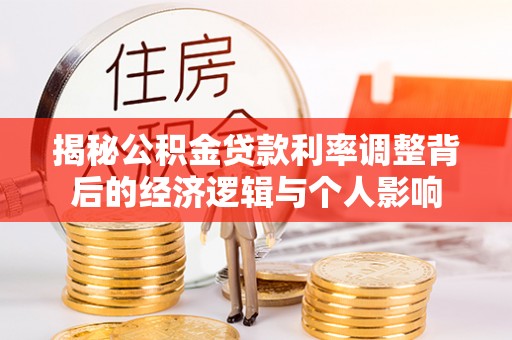 温宿揭秘公积金贷款利率调整背后的经济逻辑与个人影响