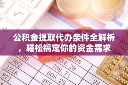 温宿公积金提取代办条件全解析，轻松搞定你的资金需求
