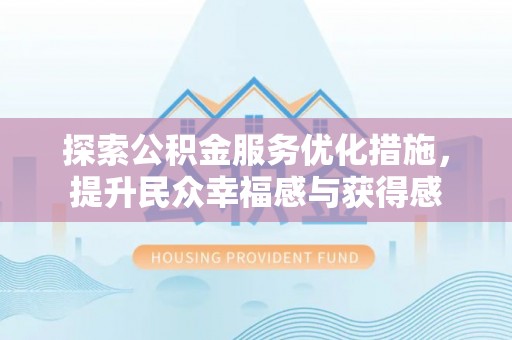 温宿探索公积金服务优化措施，提升民众幸福感与获得感