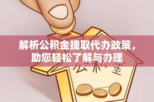 温宿解析公积金提取代办政策，助您轻松了解与办理