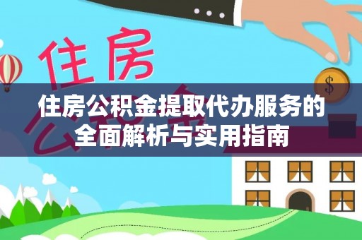 温宿住房公积金提取代办服务的全面解析与实用指南