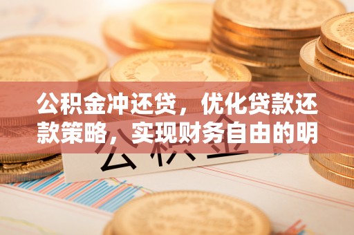 温宿公积金冲还贷，优化贷款还款策略，实现财务自由的明智选择