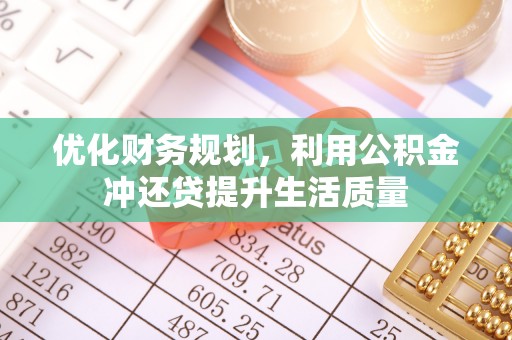 温宿优化财务规划，利用公积金冲还贷提升生活质量