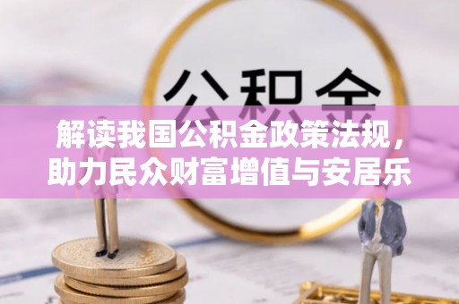温宿解读我国公积金政策法规，助力民众财富增值与安居乐业