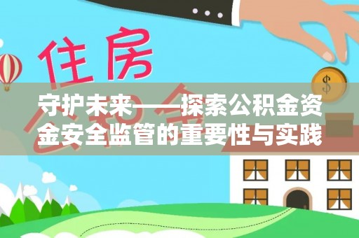 温宿守护未来——探索公积金资金安全监管的重要性与实践路径
