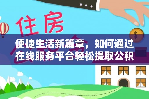 温宿便捷生活新篇章，如何通过在线服务平台轻松提取公积金