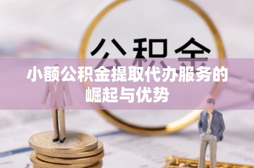 温宿小额公积金提取代办服务的崛起与优势