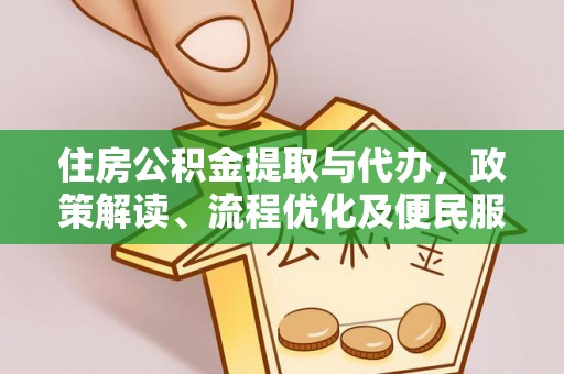 温宿住房公积金提取与代办，政策解读、流程优化及便民服务新趋势