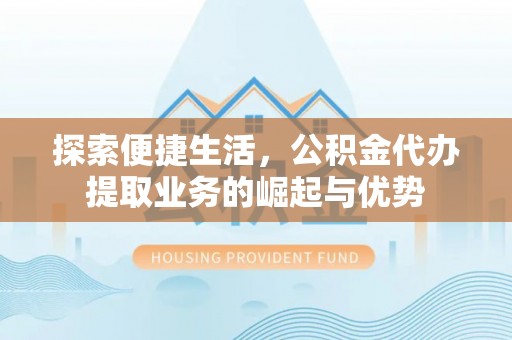 温宿探索便捷生活，公积金代办提取业务的崛起与优势
