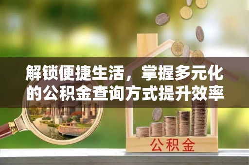 温宿解锁便捷生活，掌握多元化的公积金查询方式提升效率