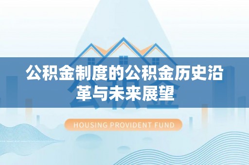 温宿公积金制度的公积金历史沿革与未来展望