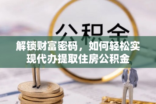 温宿解锁财富密码，如何轻松实现代办提取住房公积金