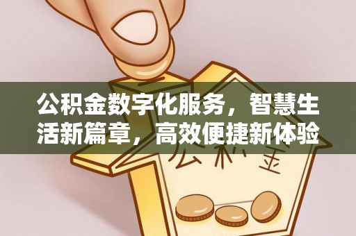 温宿公积金数字化服务，智慧生活新篇章，高效便捷新体验