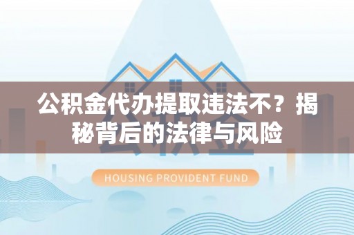 温宿公积金代办提取违法不？揭秘背后的法律与风险
